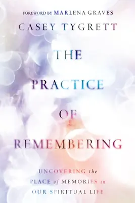 La pratique du souvenir : Découvrir la place des souvenirs dans notre vie spirituelle - The Practice of Remembering: Uncovering the Place of Memories in Our Spiritual Life