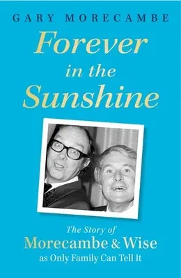 Pour toujours au soleil : L'histoire de Morecambe et Wise telle que seule la famille peut la raconter - Forever in the Sunshine: The Story of Morecambe and Wise as Only Family Can Tell It