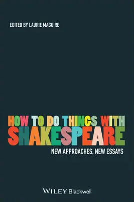 Comment faire des choses avec Shakespeare : Nouvelles approches, nouveaux essais - How to Do Things with Shakespeare: New Approaches, New Essays