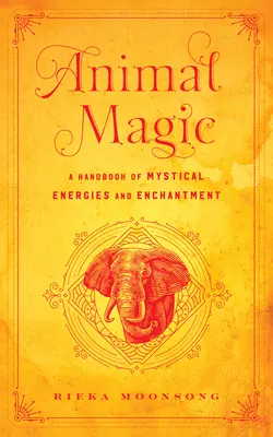 La magie animale : un manuel d'énergies mystiques et d'enchantement - Animal Magic: A Handbook of Mystical Energies and Enchantment