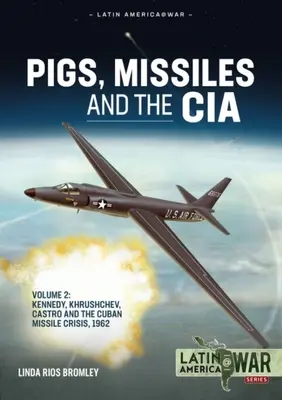 Cochons, missiles et CIA : Volume 2 - Kennedy, Khrouchtchev, Castro et la crise des missiles de Cuba 1962 - Pigs, Missiles and the CIA: Volume 2 - Kennedy, Khrushchev, Castro and the Cuban Missile Crisis 1962