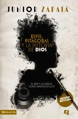 Elvis, Pitgoras Y La Historia de Dios : El Arte Y La Ciencia Como Amigos de la Fe = Elvis, Pitagoras et l'Histoire de Dieu - Elvis, Pitgoras Y La Historia de Dios: El Arte Y La Ciencia Como Amigos de la Fe = Elvis, Pitagoras and History of God