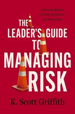 Le guide du dirigeant pour la gestion des risques : une méthode éprouvée pour renforcer la résilience et la fiabilité - The Leader's Guide to Managing Risk: A Proven Method to Build Resilience and Reliability