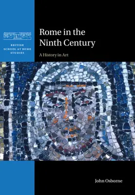 Rome au IXe siècle - Une histoire de l'art (Osborne John (Carleton University Ottawa)) - Rome in the Ninth Century - A History in Art (Osborne John (Carleton University Ottawa))