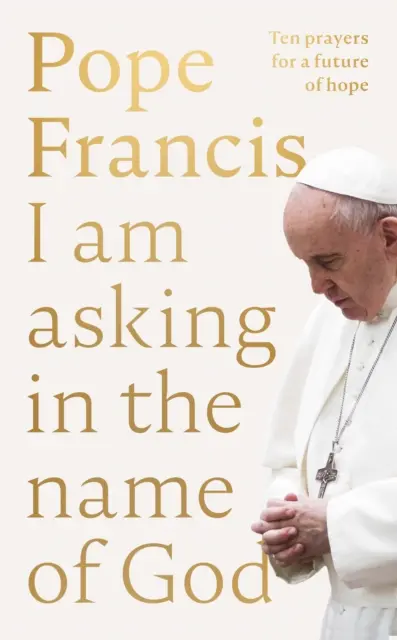 Je demande au nom de Dieu - Dix prières pour un avenir d'espérance - I Am Asking in the Name of God - Ten Prayers for a Future of Hope