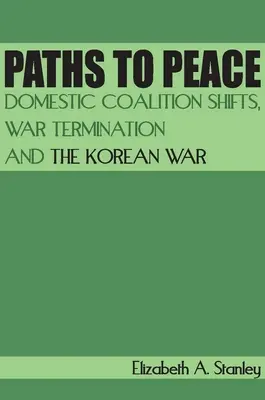 Les chemins de la paix : Les changements de coalition intérieure, la fin de la guerre et la guerre de Corée - Paths to Peace: Domestic Coalition Shifts, War Termination and the Korean War