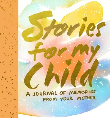 Histoires pour mon enfant : Un journal de souvenirs de votre mère - Stories for My Child: A Journal of Memories from Your Mother