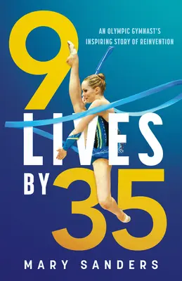 9 Lives by 35 : L'histoire inspirante de la réinvention d'une gymnaste olympique - 9 Lives by 35: An Olympic Gymnast's Inspiring Story of Reinvention