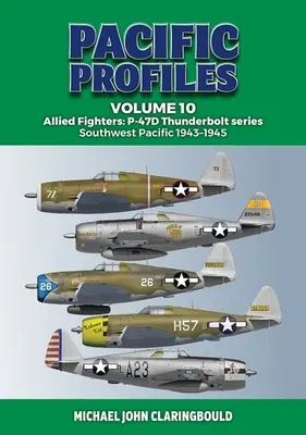Pacific Profiles Volume 10 : Chasseurs alliés : Série P-47d Thunderbolt Pacifique Sud-Ouest 1943-1945 - Pacific Profiles Volume 10: Allied Fighters: P-47d Thunderbolt Series Southwest Pacific 1943-1945