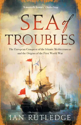 La mer des troubles : La conquête européenne de la Méditerranée islamique et les origines de la Première Guerre mondiale - Sea of Troubles: The European Conquest of the Islamic Mediterranean and the Origins of the First World War