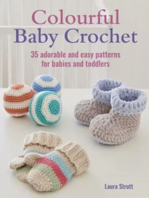 Colourful Baby Crochet - 35 modèles adorables et faciles à réaliser pour les bébés et les tout-petits - Colourful Baby Crochet - 35 Adorable and Easy Patterns for Babies and Toddlers