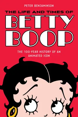 La vie et l'époque de Betty Boop : L'histoire centenaire d'une icône animée - The Life and Times of Betty Boop: The 100-Year History of an Animated Icon