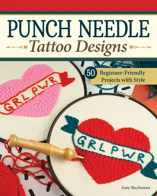 Tatouage à l'aiguille : 18 projets faciles à réaliser pour les débutants et plus de 25 modèles supplémentaires avec style - Punch Needle Tattoo Designs: 18 Beginner-Friendly Projects and Over 25 Additional Patterns with Style