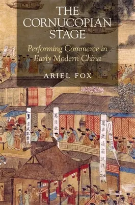 La scène cornucopienne : La représentation du commerce dans la Chine du début des temps modernes - The Cornucopian Stage: Performing Commerce in Early Modern China