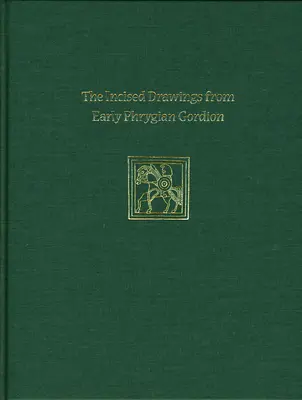 Dessins incisés de Gordion en Phrygie ancienne : Gordion Special Studies IV - Incised Drawings from Early Phrygian Gordion: Gordion Special Studies IV