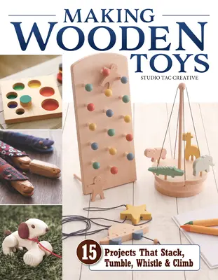 Fabriquer des jouets en bois : 15 projets qui s'empilent, s'entrechoquent, sifflent et grimpent - Making Wooden Toys: 15 Projects That Stack, Tumble, Whistle & Climb