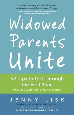 Widowed Parents Unite : 52 Tips to Get Through the First Year, from One Widowed Parent to Another (Les parents veufs s'unissent : 52 conseils pour passer le cap de la première année, d'un parent veuf à un autre) - Widowed Parents Unite: 52 Tips to Get Through the First Year, from One Widowed Parent to Another