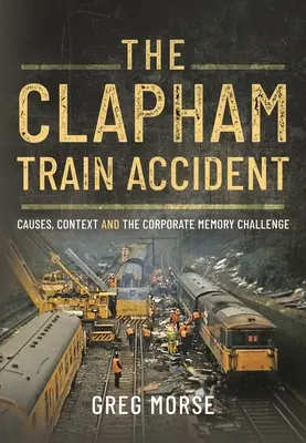 L'accident de train de Clapham : Les causes, le contexte et le défi de la mémoire institutionnelle - The Clapham Train Accident: Causes, Context and the Corporate Memory Challenge