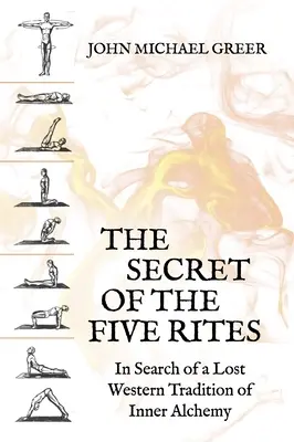 Le secret des cinq rites : à la recherche d'une tradition occidentale perdue d'alchimie intérieure - The Secret of the Five Rites: In Search of a Lost Western Tradition of Inner Alchemy