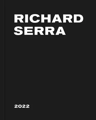 Richard Serra : 2022 - Richard Serra: 2022