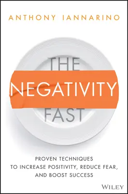 Le jeûne de la négativité : Techniques éprouvées pour accroître la positivité, réduire la peur et stimuler le succès - The Negativity Fast: Proven Techniques to Increase Positivity, Reduce Fear, and Boost Success