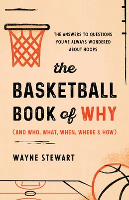 Le Livre du Pourquoi (et du Qui, du Quoi, du Quand, du Où et du Comment) : Les réponses aux questions que vous vous êtes toujours posées sur le basket-ball - The Basketball Book of Why (and Who, What, When, Where, and How): The Answers to Questions You've Always Wondered about Hoops