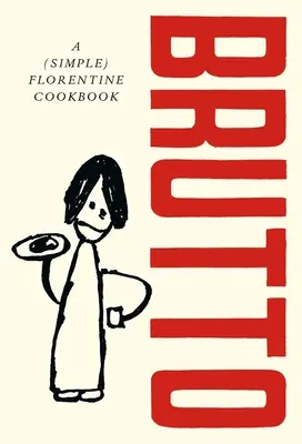 Brutto : un livre de cuisine florentine (simple) - Brutto: A (Simple) Florentine Cookbook