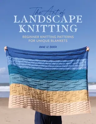 L'art du tricot paysager : Patrons de tricot pour débutants pour des couvertures sur mesure - The Art of Landscape Knitting: Beginner Knitting Patterns for Bespoke Blankets