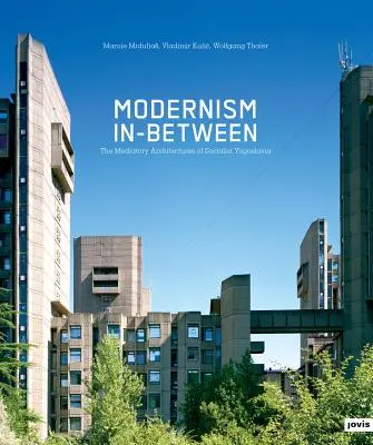 Modernism In-Between : Les architectures médiatrices de la Yougoslavie socialiste - Modernism In-Between: The Mediatory Architectures of Socialist Yugoslavia