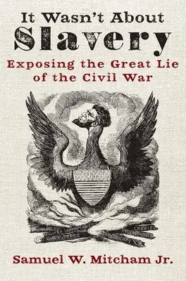 Il ne s'agissait pas de l'esclavage : Exposer le grand mensonge de la guerre civile - It Wasn't about Slavery: Exposing the Great Lie of the Civil War