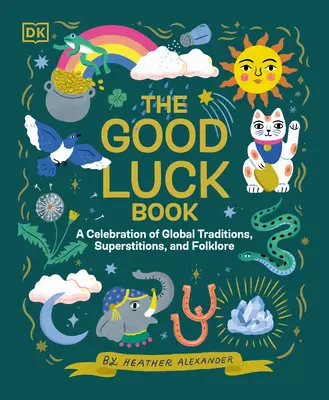 Le livre de la chance : Une célébration des traditions, superstitions et folklores du monde entier - The Good Luck Book: A Celebration of Global Traditions, Superstitions, and Folklore