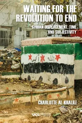 En attendant la fin de la révolution : Déplacement syrien, temps et subjectivité - Waiting For The Revolution To End: Syrian displacement, time and subjectivity