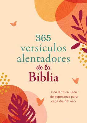 365 Versets Alentadores de la Biblia : Une Lectura Llena de Esperanza Para Da del Ao - 365 Versculos Alentadores de la Biblia: Una Lectura Llena de Esperanza Para Cada Da del Ao