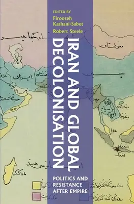 L'Iran et la décolonisation mondiale : Politique et résistance après l'empire - Iran and Global Decolonisation: Politics and Resistance After Empire