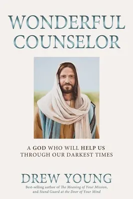 Le Merveilleux Conseiller : Un Dieu qui nous aide à traverser les moments les plus sombres - Wonderful Counselor: A God Who Will Help Us Through Our Darkest Times