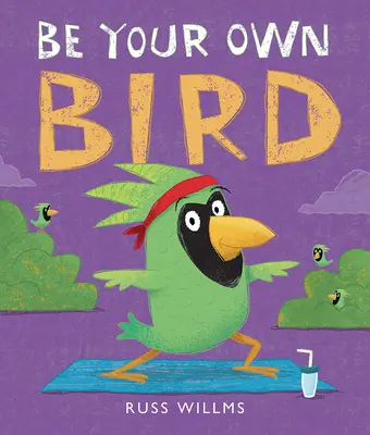 Soyez votre propre oiseau - Be Your Own Bird