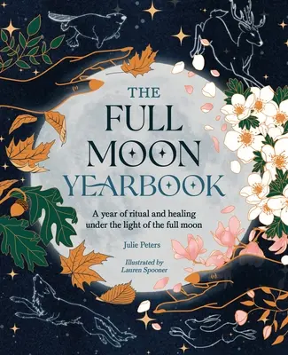 L'annuaire de la pleine lune : Une année de rituel et de guérison Sous la lumière de la pleine lune. - The Full Moon Yearbook: A Year of Ritual and Healing Under the Light of the Full Moon.