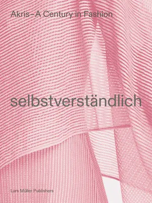 Akris - Un siècle de mode : Selbstverstndlich - Akris - A Century in Fashion: Selbstverstndlich