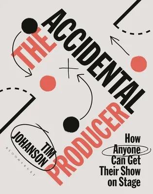 Le producteur accidentel : comment n'importe qui peut monter son spectacle sur scène - The Accidental Producer: How Anyone Can Get Their Show on Stage