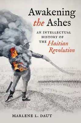 L'éveil des cendres : Une histoire intellectuelle de la révolution haïtienne - Awakening the Ashes: An Intellectual History of the Haitian Revolution