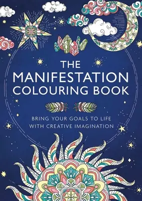 Le livre de coloriage de la manifestation : Donnez vie à vos objectifs grâce à l'imagination créative - The Manifestation Colouring Book: Bring Your Goals to Life with Creative Imagination