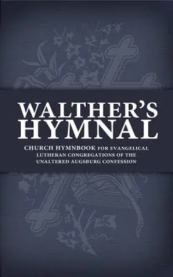 L'hymne de Walther : Recueil de chants pour les congrégations évangéliques luthériennes de la Confession d'Augsbourg non modifiée - Walther's Hymnal: Church Hymnbook for Evangelical Lutheran Congregations of the Unaltered Augsburg Confession