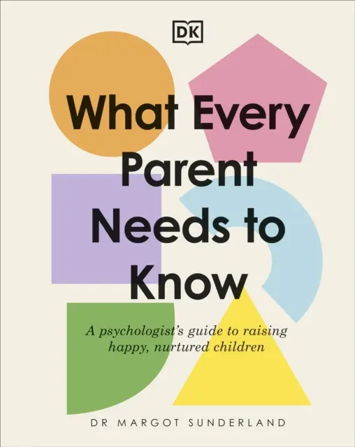 Ce que chaque parent doit savoir - Le guide d'un psychologue pour élever des enfants heureux et épanouis - What Every Parent Needs to Know - A Psychologist's Guide to Raising Happy, Nurtured Children