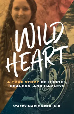 Le cœur sauvage : Une histoire vraie de hippies, de guérisseurs et de Harleys - Wild Heart: A True Story of Hippies, Healers, and Harleys