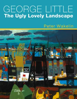 George Little : Le paysage laid et charmant - George Little: The Ugly Lovely Landscape