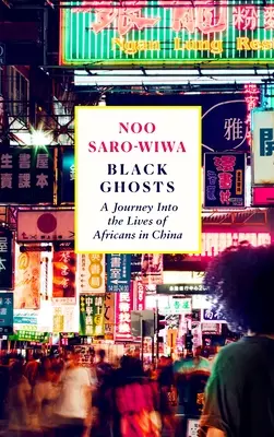 Fantômes noirs : Rencontres avec les Africains qui ont changé la Chine - Black Ghosts: Encounters with the Africans Changing China