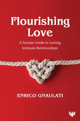 L'amour florissant : Un guide laïque pour des relations intimes durables - Flourishing Love: A Secular Guide to Lasting Intimate Relationships