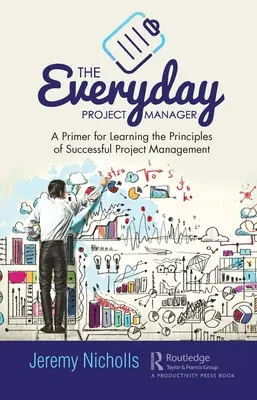 Le chef de projet au quotidien : Une introduction à l'apprentissage des principes d'une gestion de projet réussie - The Everyday Project Manager: A Primer for Learning the Principles of Successful Project Management