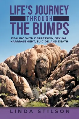 Life's Journey Through the Bumps (Le voyage de la vie à travers les bosses) : Faire face à la dépression, au harcèlement sexuel, au suicide et à la mort - Life's Journey Through the Bumps: Dealing with depression, sexual harassments, suicide, and death