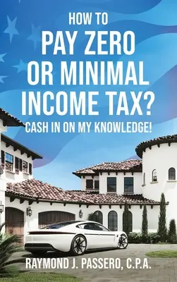 Comment payer un impôt sur le revenu nul ou minime&nbsp;? Profitez de mes connaissances&nbsp;! - How To Pay Zero or Minimal Income Tax?: Cash in on My Knowledge!